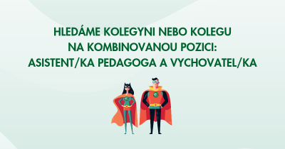 Hledáme kolegyni nebo kolegu na pozici asistent/ka pedagoga a vychovatel/ka.